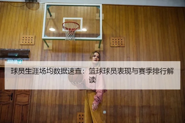 球员生涯场均数据速查：篮球球员表现与赛季排行解读